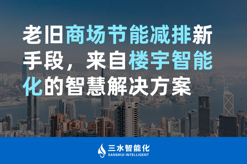 老旧商场节能减排新手段,来自楼宇智能化的智慧解决方案 老旧商场节能减排新手段,来自楼宇智能化的智慧解决方案