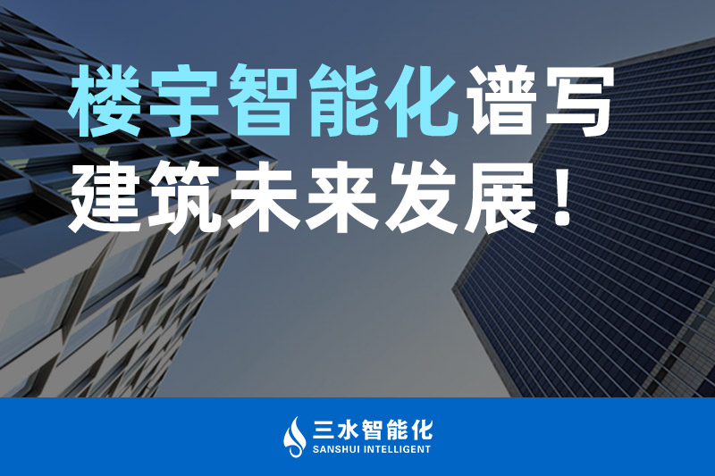 三水智能化 楼宇智能化谱写建筑未来发展! 三水智能化 楼宇智能化谱写建筑未来发展!